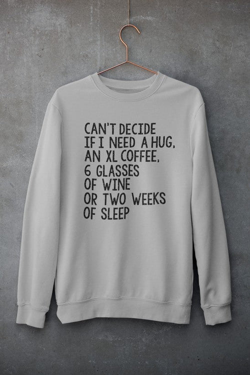 Can't Decide If I Need A Hug An XL Coffee 6 Glasses Of Wine Sweat Shirt-1